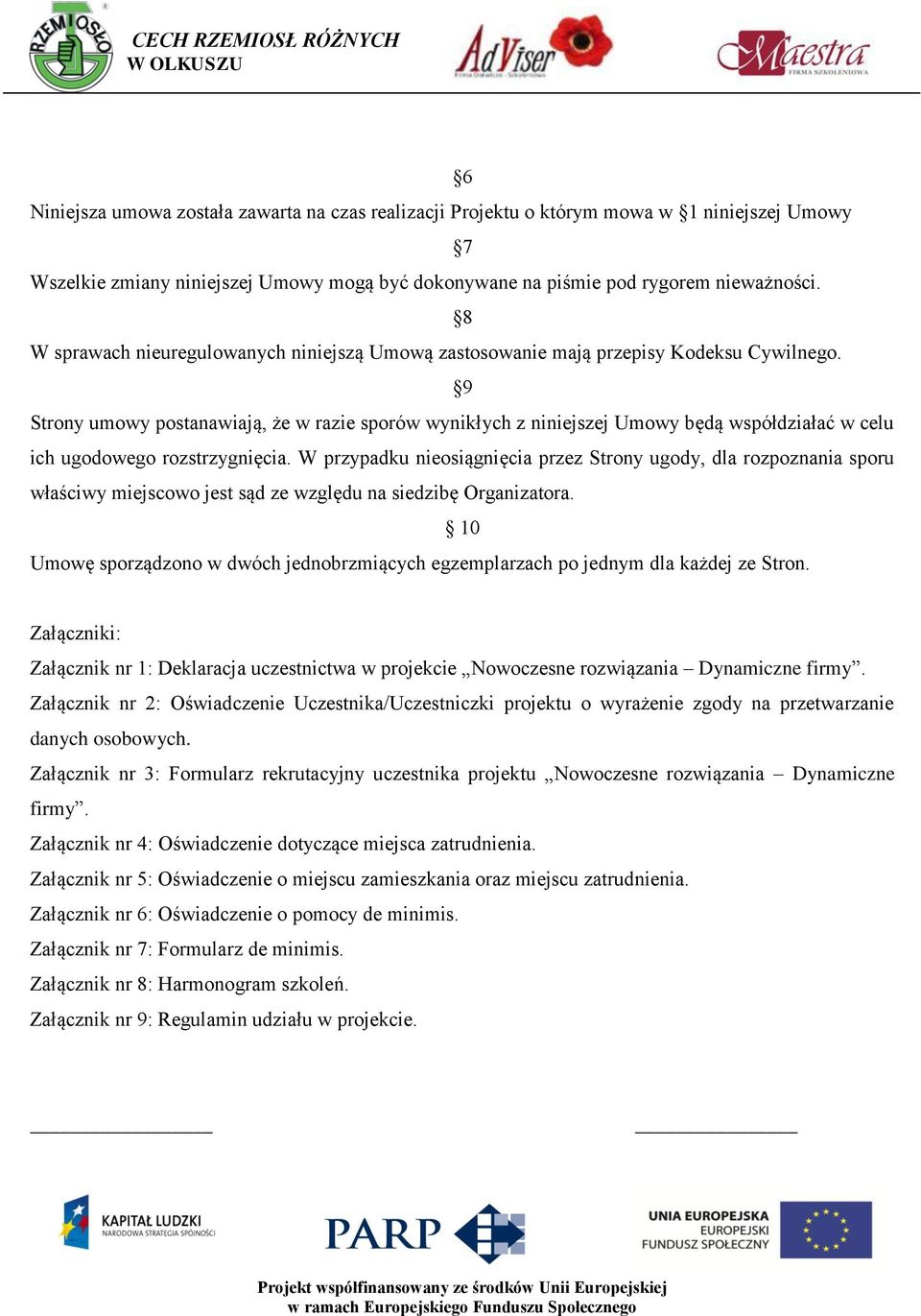 9 Strony umowy postanawiają, że w razie sporów wynikłych z niniejszej Umowy będą współdziałać w celu ich ugodowego rozstrzygnięcia.