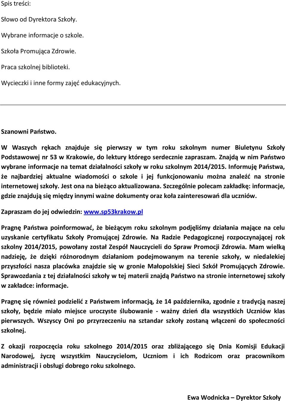 Znajdą w nim Państwo wybrane informacje na temat działalności szkoły w roku szkolnym 2014/2015.
