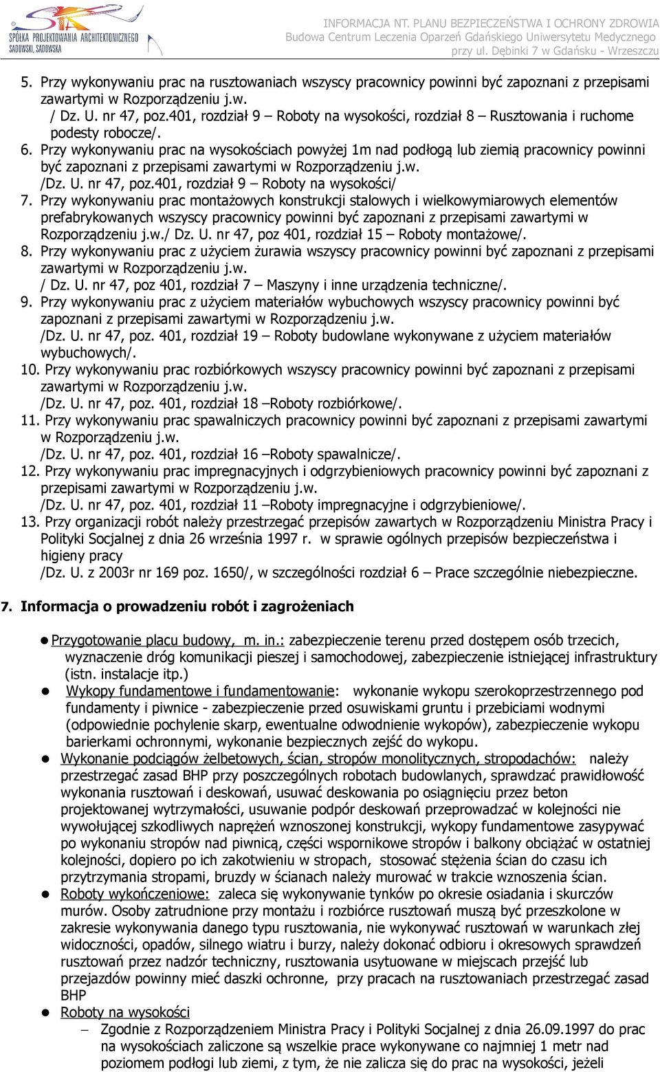 Przy wykonywaniu prac na wysokościach powyżej 1m nad podłogą lub ziemią pracownicy powinni być zapoznani z przepisami zawartymi w Rozporządzeniu j.w. /Dz. U. nr 47, poz.