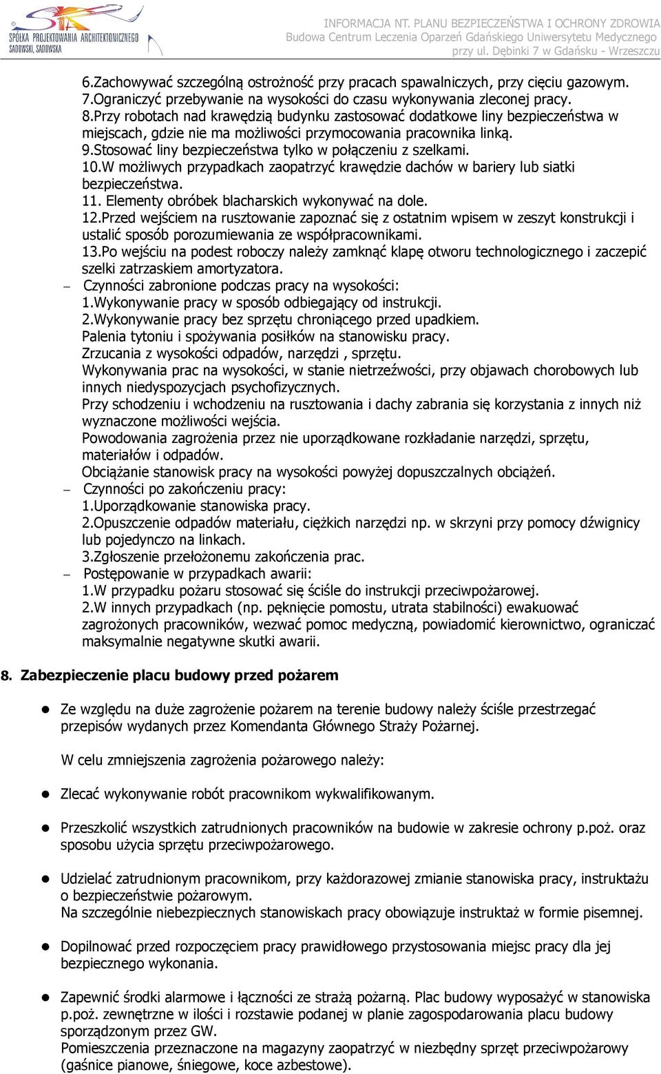 Stosować liny bezpieczeństwa tylko w połączeniu z szelkami. 10.W możliwych przypadkach zaopatrzyć krawędzie dachów w bariery lub siatki bezpieczeństwa. 11.