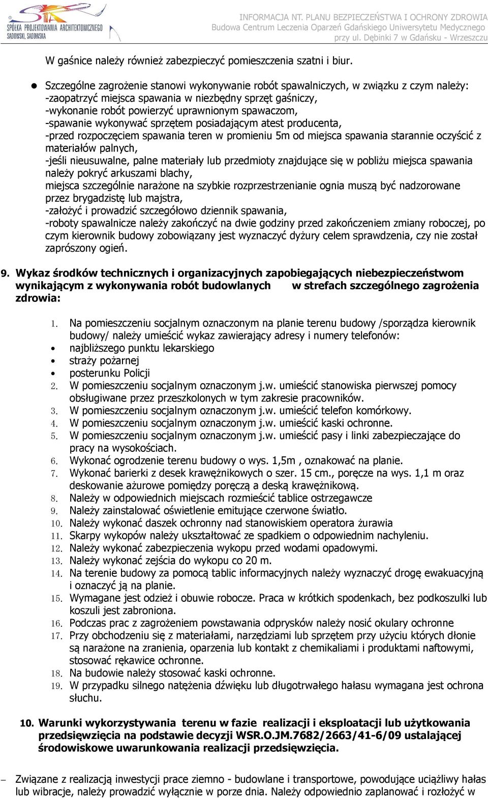 -spawanie wykonywać sprzętem posiadającym atest producenta, -przed rozpoczęciem spawania teren w promieniu 5m od miejsca spawania starannie oczyścić z materiałów palnych, -jeśli nieusuwalne, palne