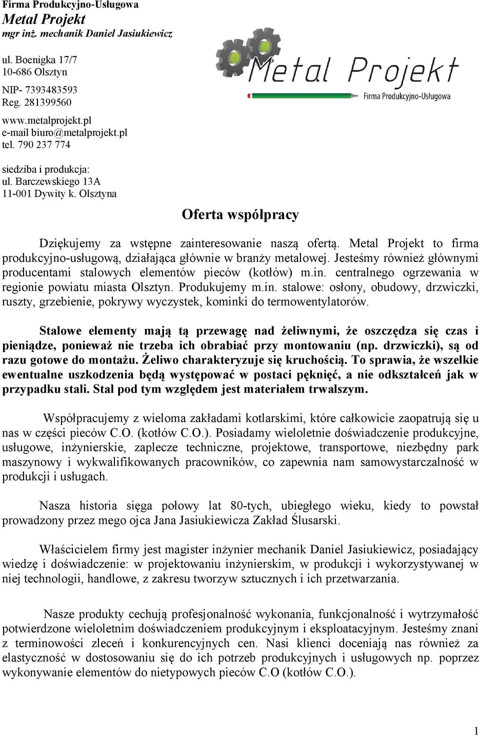 Metal Projekt to firma produkcyjno-usługową, działająca głównie w branży metalowej. Jesteśmy również głównymi producentami stalowych elementów pieców (kotłów) m.in.