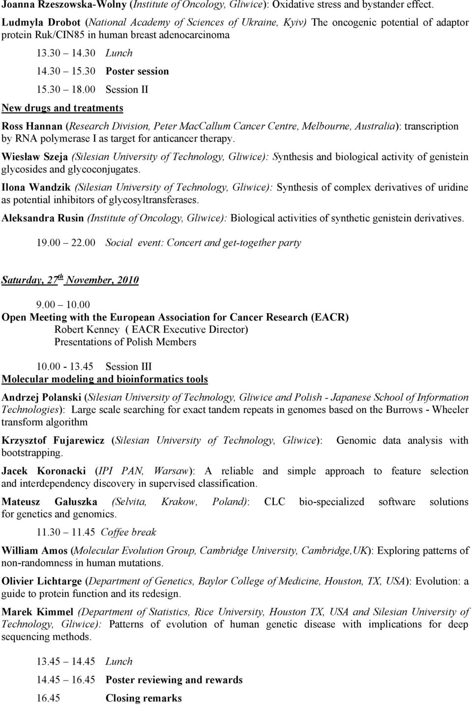30 18.00 Session II New drugs and treatments Ross Hannan (Research Division, Peter MacCallum Cancer Centre, Melbourne, Australia): transcription by RNA polymerase I as target for anticancer therapy.