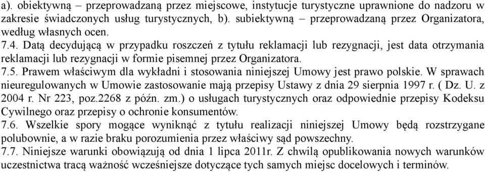 Datą decydującą w przypadku roszczeń z tytułu reklamacji lub rezygnacji, jest data otrzymania reklamacji lub rezygnacji w formie pisemnej przez Organizatora. 7.5.