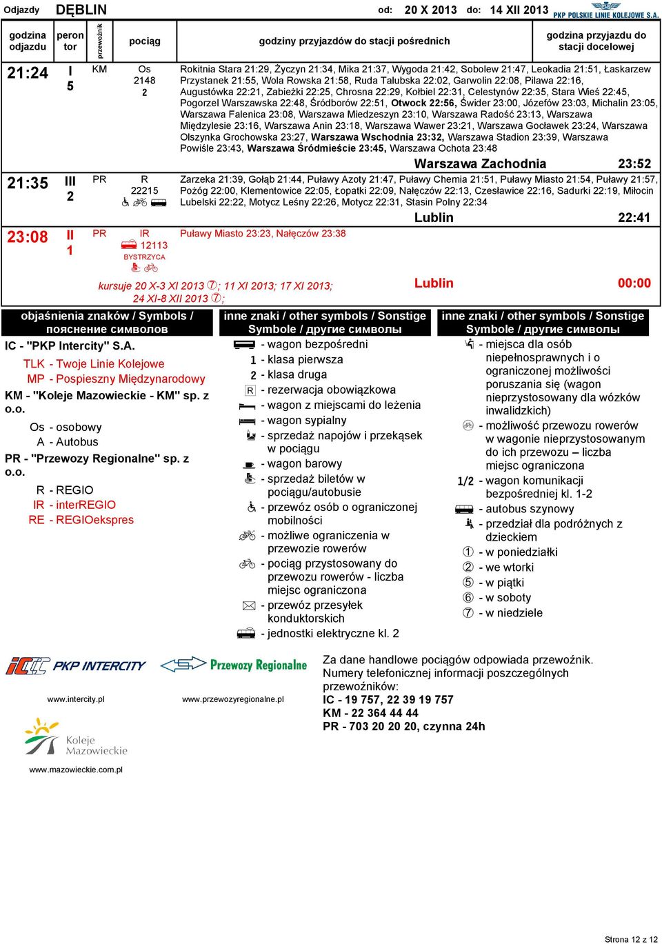 Śródborów :, Otwock :6, Świder :00, Józefów :0, Michalin :0, Warszawa Falenica :08, Warszawa Miedzeszyn :0, Warszawa adość :, Warszawa Międzylesie :6, Warszawa Anin :8, Warszawa Wawer :, Warszawa