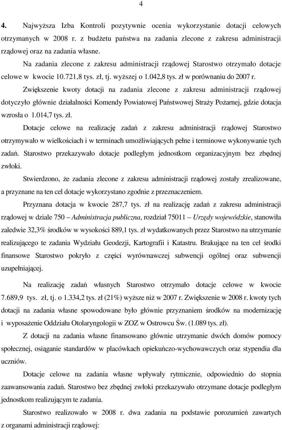 Zwiększenie kwoty dotacji na zadania zlecone z zakresu administracji rządowej dotyczyło głównie działalności Komendy Powiatowej Państwowej StraŜy PoŜarnej, gdzie dotacja wzrosła o 1.014,7 tys. zł.
