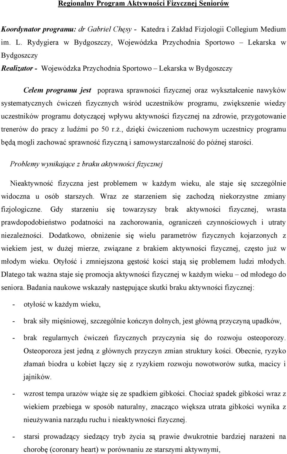 wykształcenie nawyków systematycznych ćwiczeń fizycznych wśród uczestników programu, zwiększenie wiedzy uczestników programu dotyczącej wpływu aktywności fizycznej na zdrowie, przygotowanie trenerów