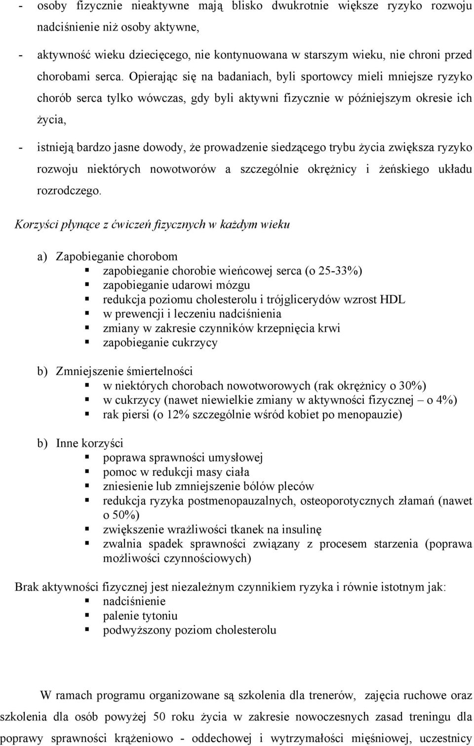 Opierając się na badaniach, byli sportowcy mieli mniejsze ryzyko chorób serca tylko wówczas, gdy byli aktywni fizycznie w późniejszym okresie ich życia, - istnieją bardzo jasne dowody, że prowadzenie