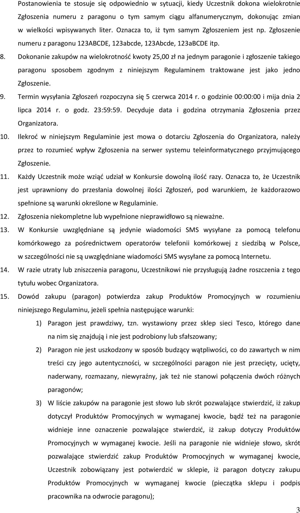 Dokonanie zakupów na wielokrotnośd kwoty 25,00 zł na jednym paragonie i zgłoszenie takiego paragonu sposobem zgodnym z niniejszym Regulaminem traktowane jest jako jedno Zgłoszenie. 9.