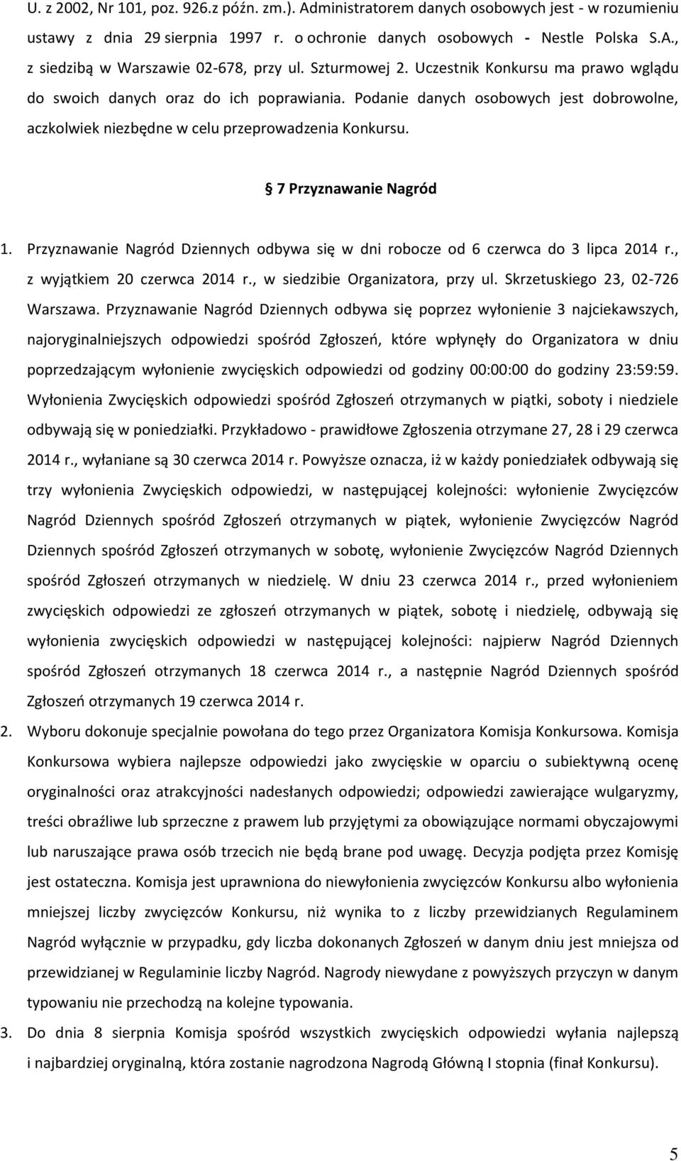 7 Przyznawanie Nagród 1. Przyznawanie Nagród Dziennych odbywa się w dni robocze od 6 czerwca do 3 lipca 2014 r., z wyjątkiem 20 czerwca 2014 r., w siedzibie Organizatora, przy ul.