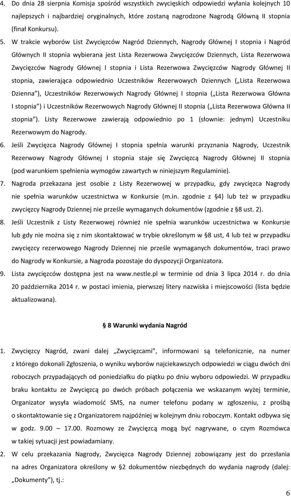 W trakcie wyborów List Zwycięzców Nagród Dziennych, Nagrody Głównej I stopnia i Nagród Głównych II stopnia wybierana jest Lista Rezerwowa Zwycięzców Dziennych, Lista Rezerwowa Zwycięzców Nagrody