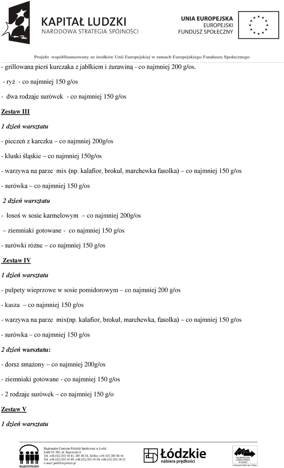 kalafior, brokuł, marchewka fasolka) co najmniej 150 g/os 2 dzień warsztatu - łosoś w sosie karmelowym co najmniej 200g/os ziemniaki gotowane - co najmniej 150 g/os - surówki różne co najmniej 150