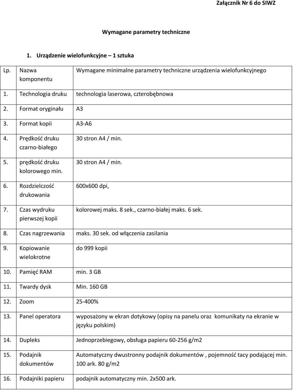 Czas wydruku pierwszej kopii 30 stron A4 / min. 30 stron A4 / min. 600x600 dpi, kolorowej maks. 8 sek., czarno-białej maks. 6 sek. 8. Czas nagrzewania maks. 30 sek. od włączenia zasilania 9.