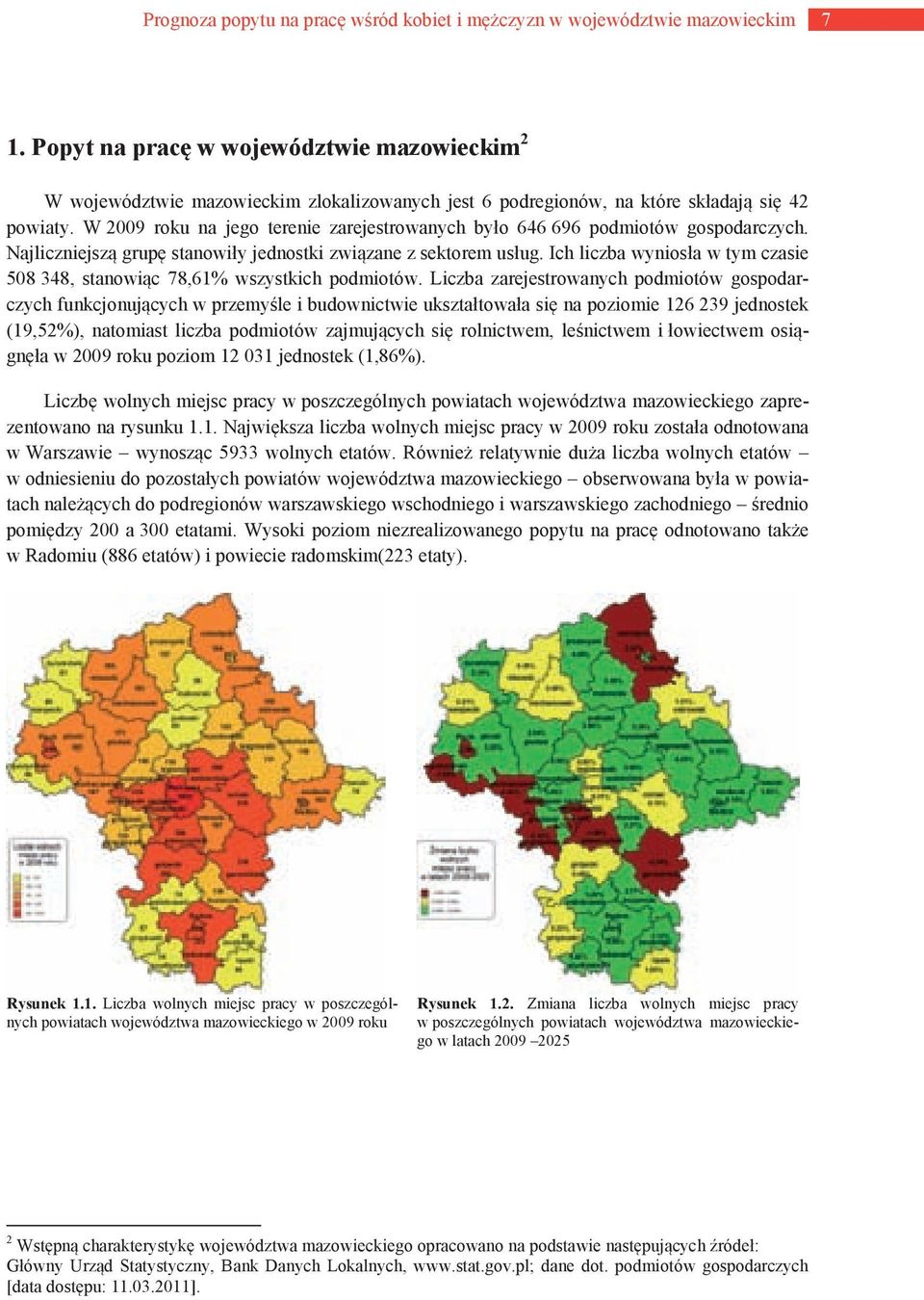 W 2009 roku na jego terenie zarejestrowanych było 646 696 podmiotów gospodarczych. Najliczniejszą grupę stanowiły jednostki związane z sektorem usług.