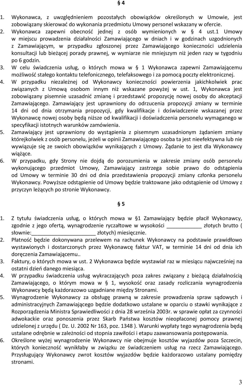 1 Umowy w miejscu prowadzenia działalności Zamawiającego w dniach i w godzinach uzgodnionych z Zamawiającym, w przypadku zgłoszonej przez Zamawiającego konieczności udzielenia konsultacji lub