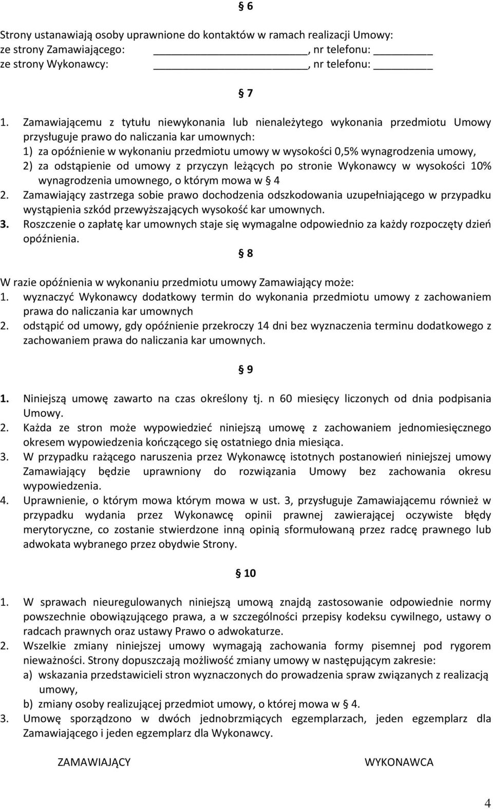 wynagrodzenia umowy, 2) za odstąpienie od umowy z przyczyn leżących po stronie Wykonawcy w wysokości 10% wynagrodzenia umownego, o którym mowa w 4 2.