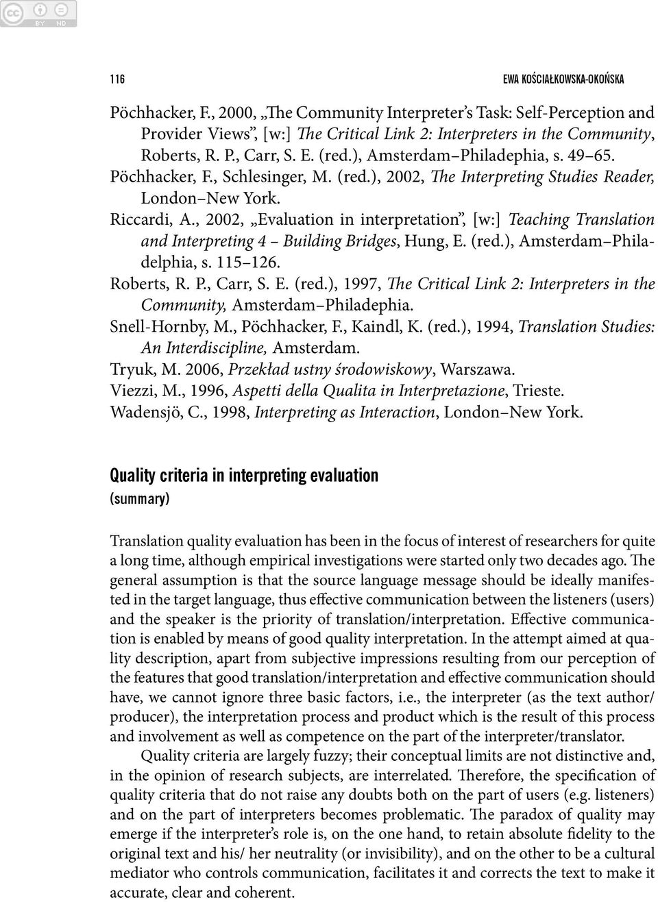 , 2002, Evaluation in interpretation, [w:] Teaching Translation and Interpreting 4 Building Bridges, Hung, E. (red.), Amsterdam Philadelphia, s. 115 126. Roberts, R. P., Carr, S. E. (red.), 1997, The Critical Link 2: Interpreters in the Community, Amsterdam Philadephia.