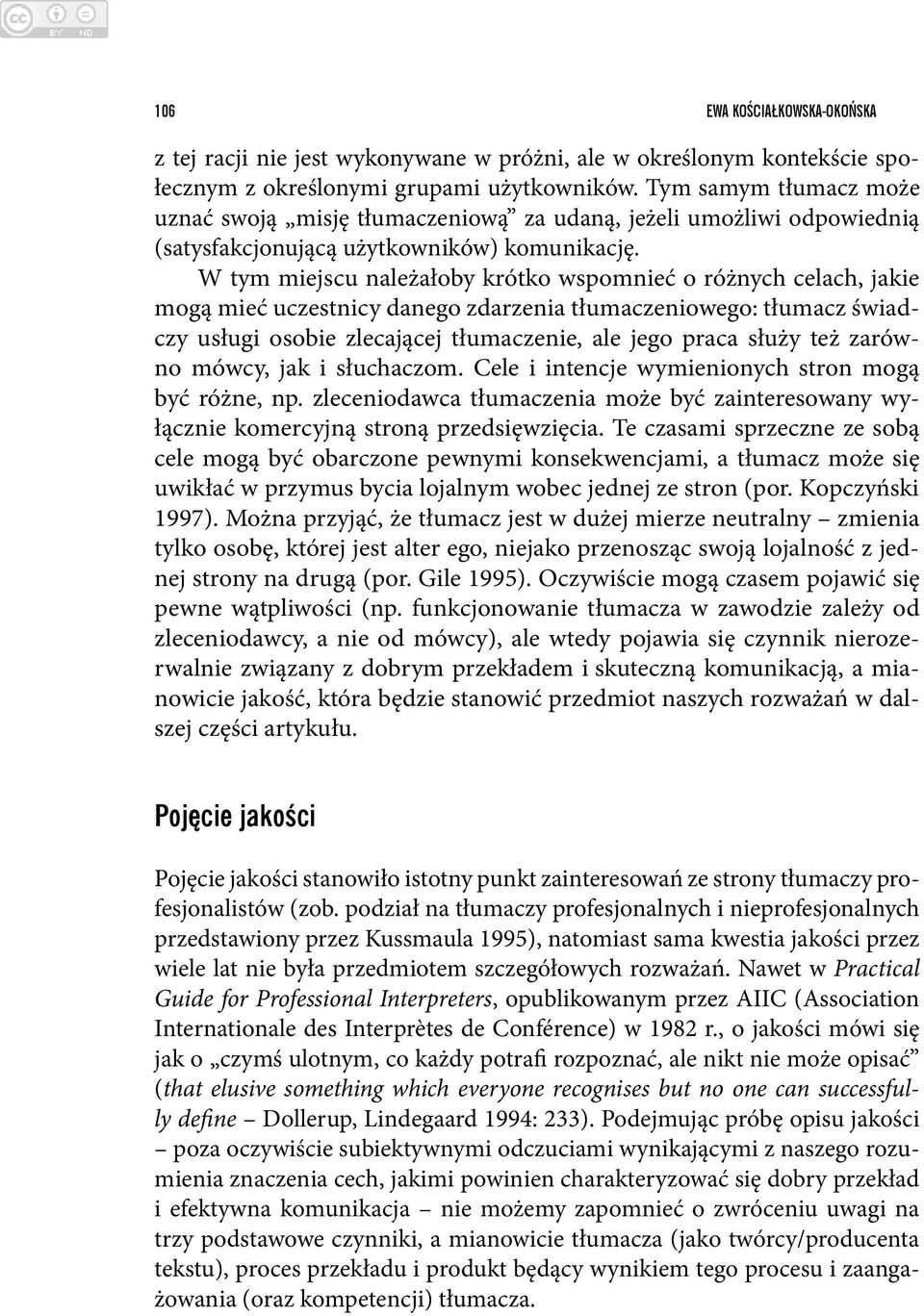 W tym miejscu należałoby krótko wspomnieć o różnych celach, jakie mogą mieć uczestnicy danego zdarzenia tłumaczeniowego: tłumacz świadczy usługi osobie zlecającej tłumaczenie, ale jego praca służy