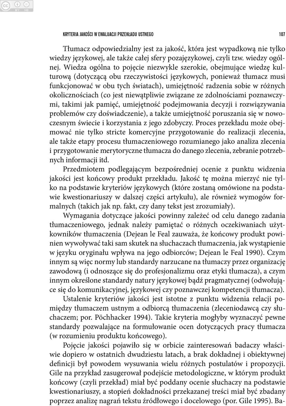 Wiedza ogólna to pojęcie niezwykle szerokie, obejmujące wiedzę kulturową (dotyczącą obu rzeczywistości językowych, ponieważ tłumacz musi funkcjonować w obu tych światach), umiejętność radzenia sobie