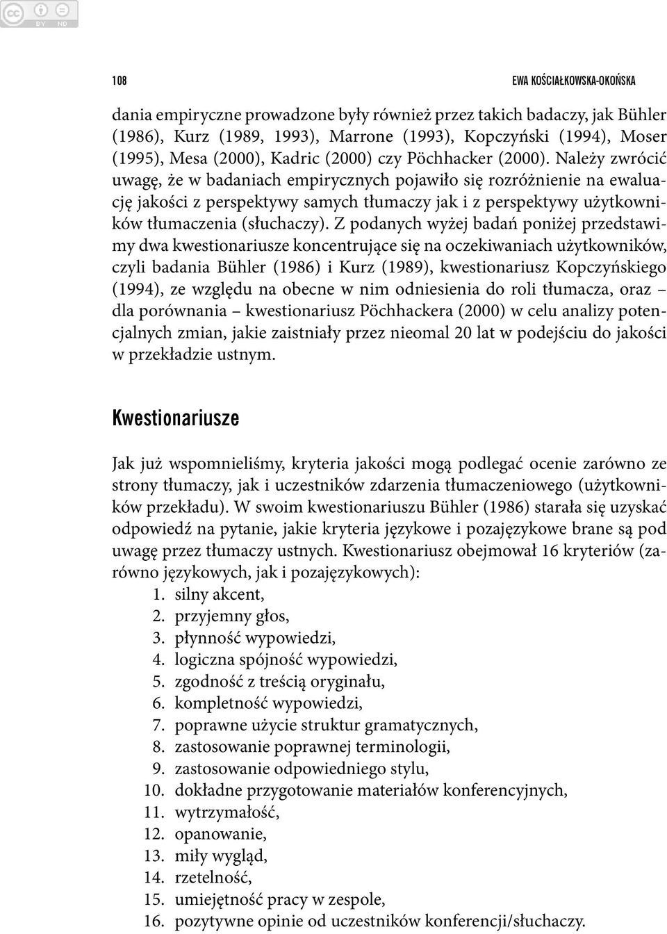 Należy zwrócić uwagę, że w badaniach empirycznych pojawiło się rozróżnienie na ewaluację jakości z perspektywy samych tłumaczy jak i z perspektywy użytkowników tłumaczenia (słuchaczy).