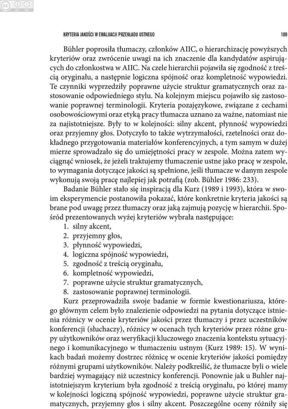 Te czynniki wyprzedziły poprawne użycie struktur gramatycznych oraz zastosowanie odpowiedniego stylu. Na kolejnym miejscu pojawiło się zastosowanie poprawnej terminologii.