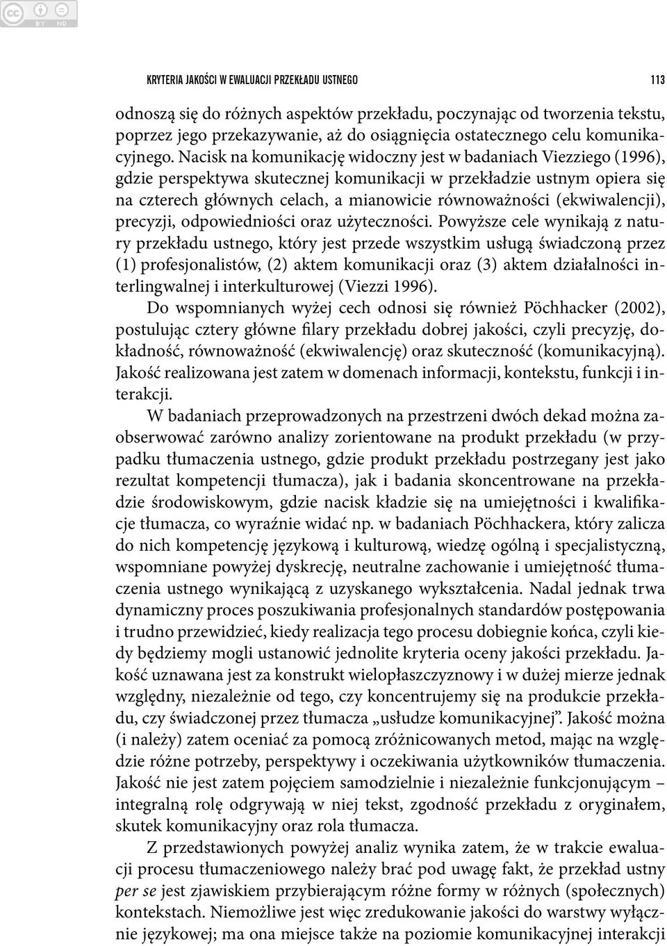 Nacisk na komunikację widoczny jest w badaniach Viezziego (1996), gdzie perspektywa skutecznej komunikacji w przekładzie ustnym opiera się na czterech głównych celach, a mianowicie równoważności