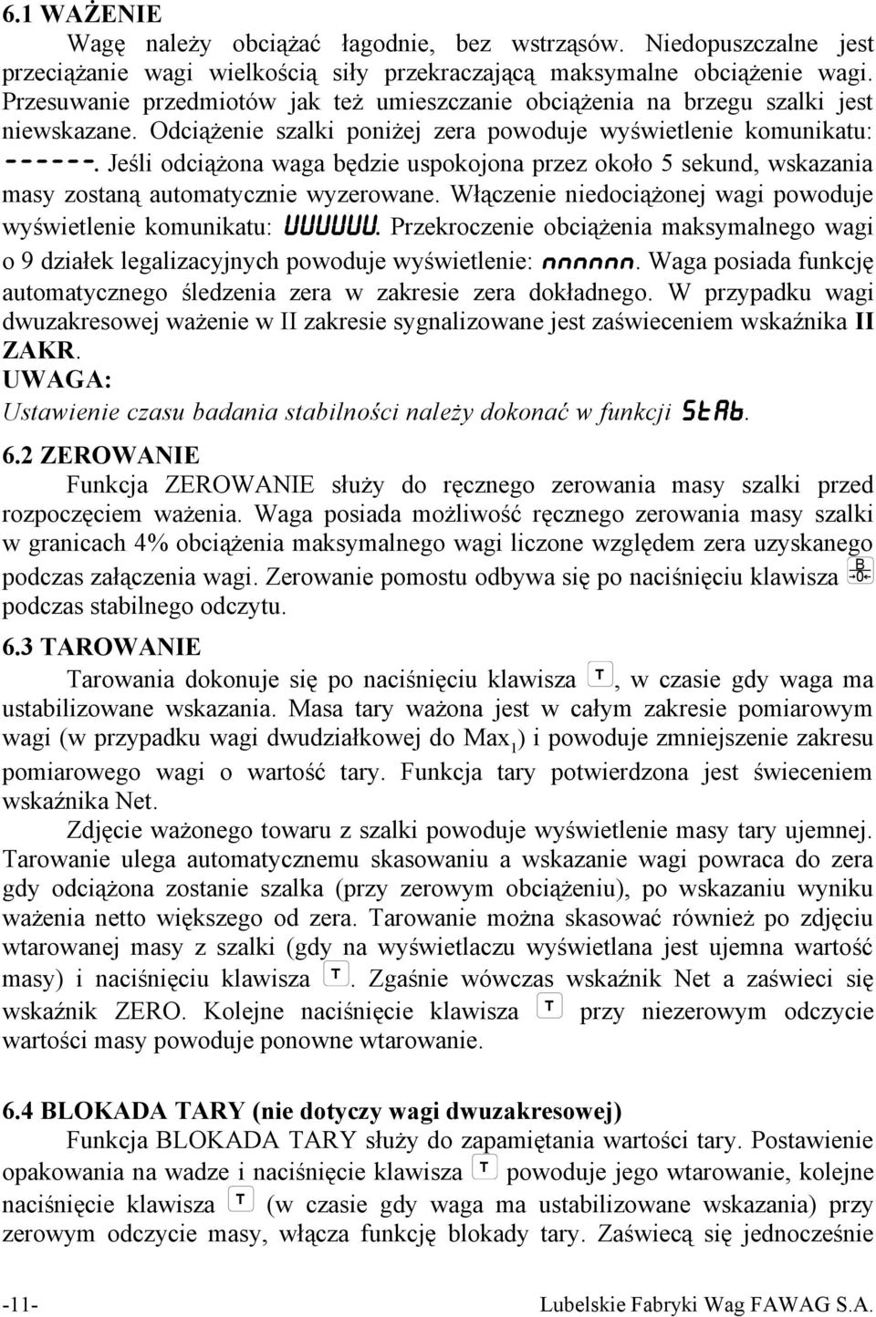 Jeśli odciążona waga będzie uspokojona przez około 5 sekund, wskazania masy zostaną automatycznie wyzerowane. Włączenie niedociążonej wagi powoduje wyświetlenie komunikatu: UUUUUU.