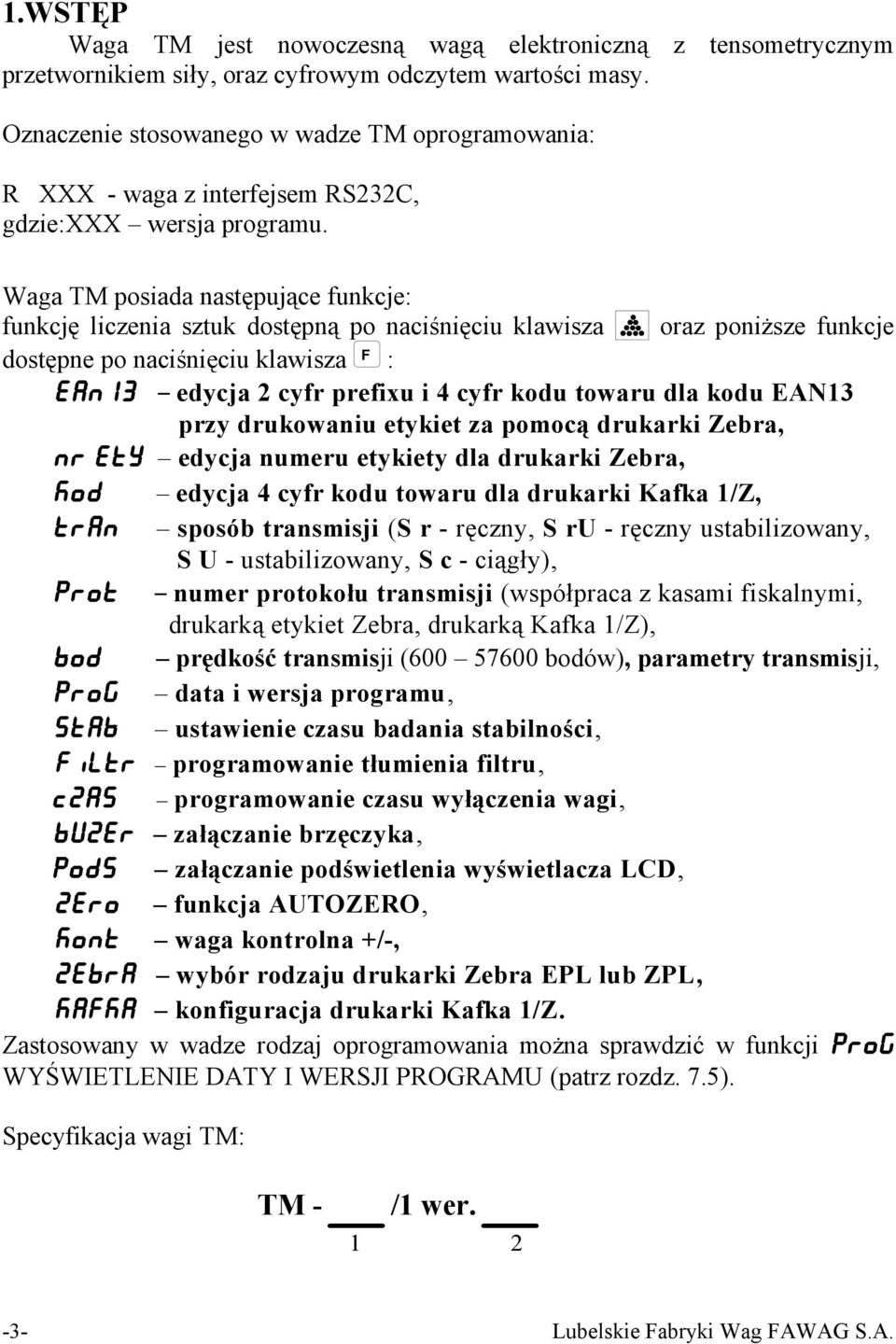 Waga TM posiada następujące funkcje: funkcję liczenia sztuk dostępną po naciśnięciu klawisza oraz poniższe funkcje dostępne po naciśnięciu klawisza F : EAN13 edycja 2 cyfr prefixu i 4 cyfr kodu