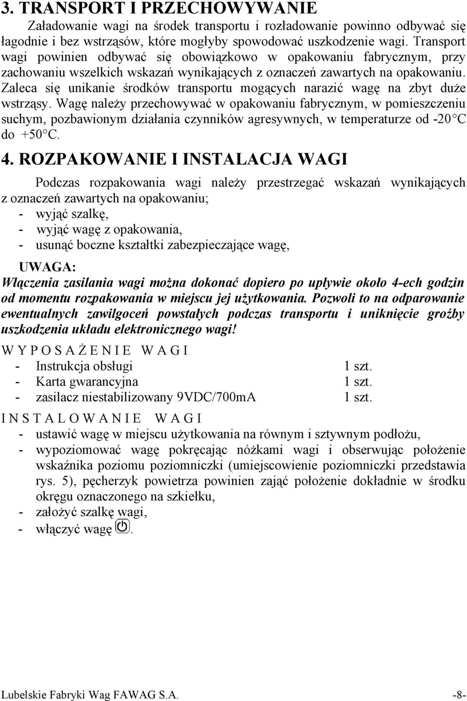 Zaleca się unikanie środków transportu mogących narazić wagę na zbyt duże wstrząsy.