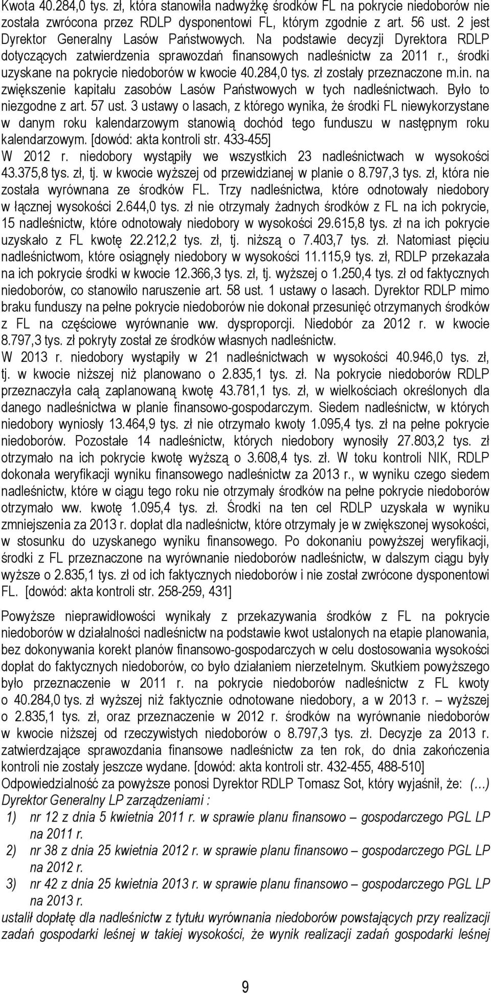 , środki uzyskane na pokrycie niedoborów w kwocie 40.284,0 tys. zł zostały przeznaczone m.in. na zwiększenie kapitału zasobów Lasów Państwowych w tych nadleśnictwach. Było to niezgodne z art. 57 ust.