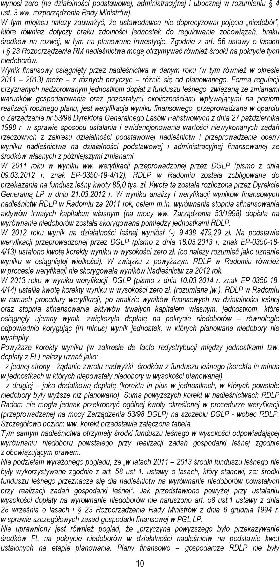 inwestycje. Zgodnie z art. 56 ustawy o lasach i 23 Rozporządzenia RM nadleśnictwa mogą otrzymywać również środki na pokrycie tych niedoborów.
