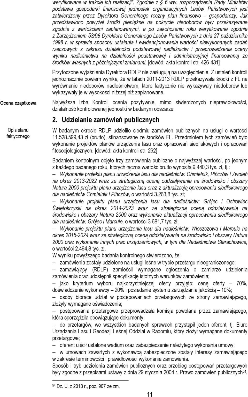 Jak przedstawiono powyżej środki pieniężne na pokrycie niedoborów były przekazywane zgodnie z wartościami zaplanowanymi, a po zakończeniu roku weryfikowane zgodnie z Zarządzeniem 53/98 Dyrektora