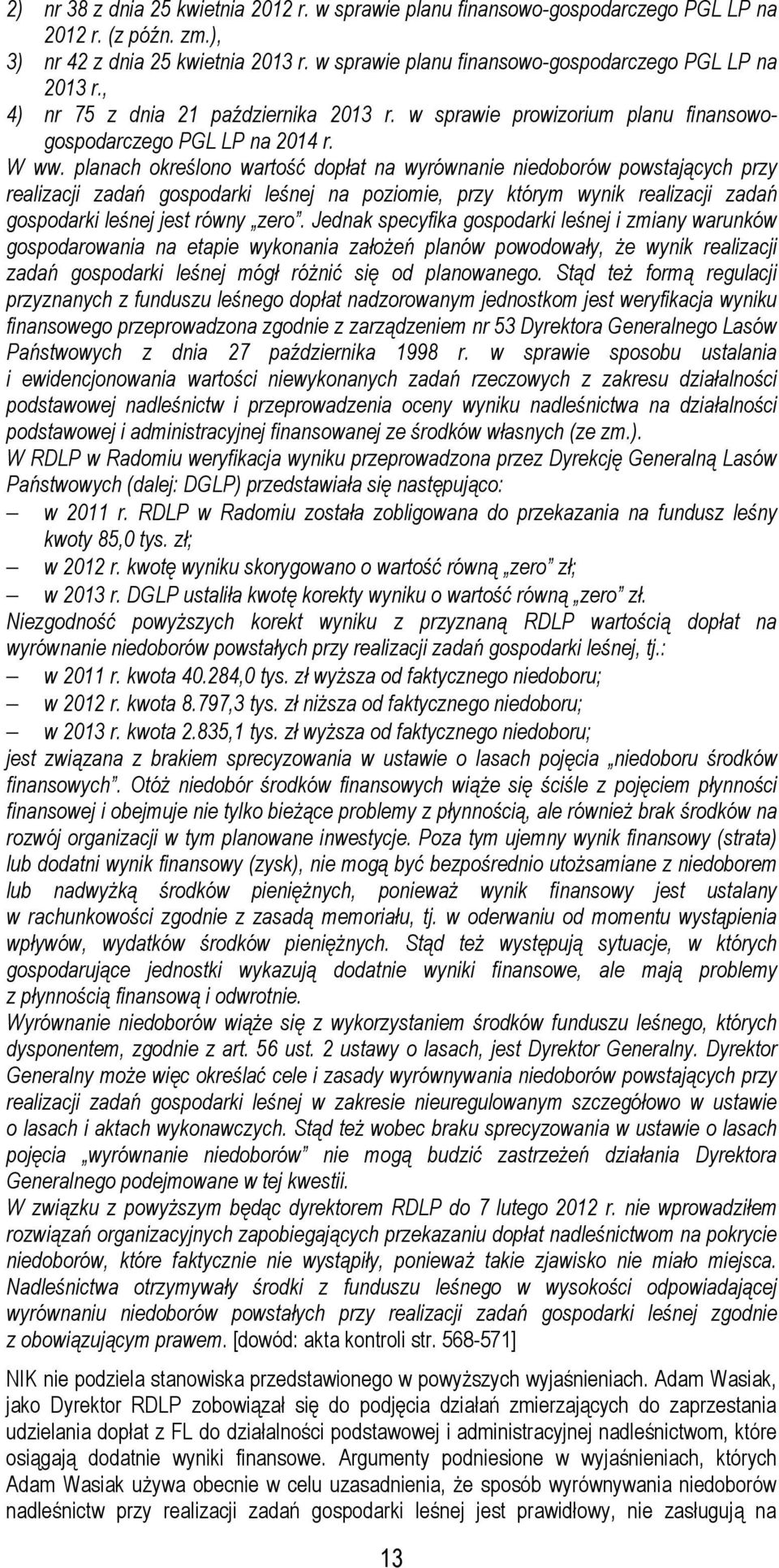 planach określono wartość dopłat na wyrównanie niedoborów powstających przy realizacji zadań gospodarki leśnej na poziomie, przy którym wynik realizacji zadań gospodarki leśnej jest równy zero.