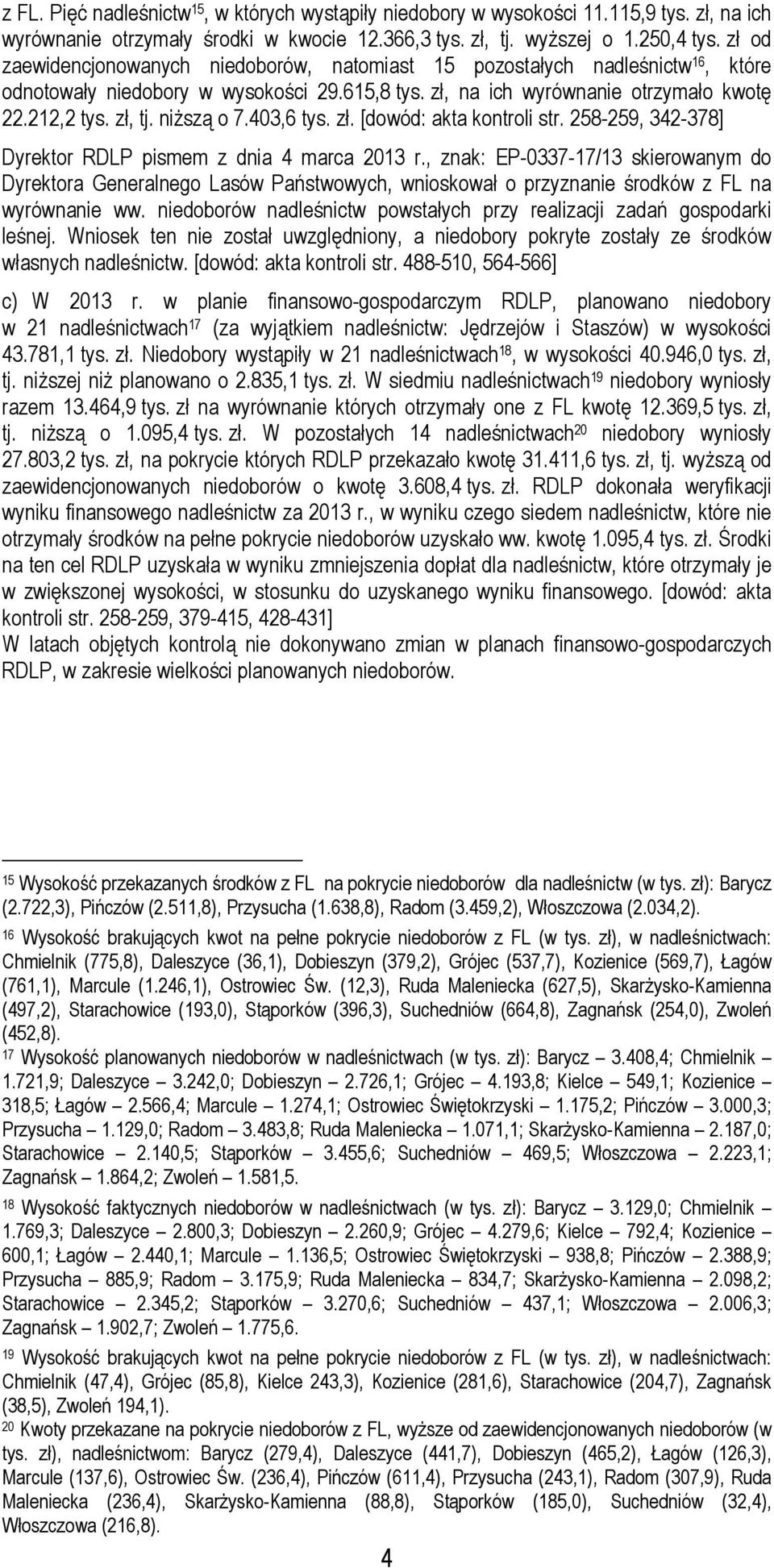 niższą o 7.403,6 tys. zł. [dowód: akta kontroli str. 258-259, 342-378] Dyrektor RDLP pismem z dnia 4 marca 2013 r.