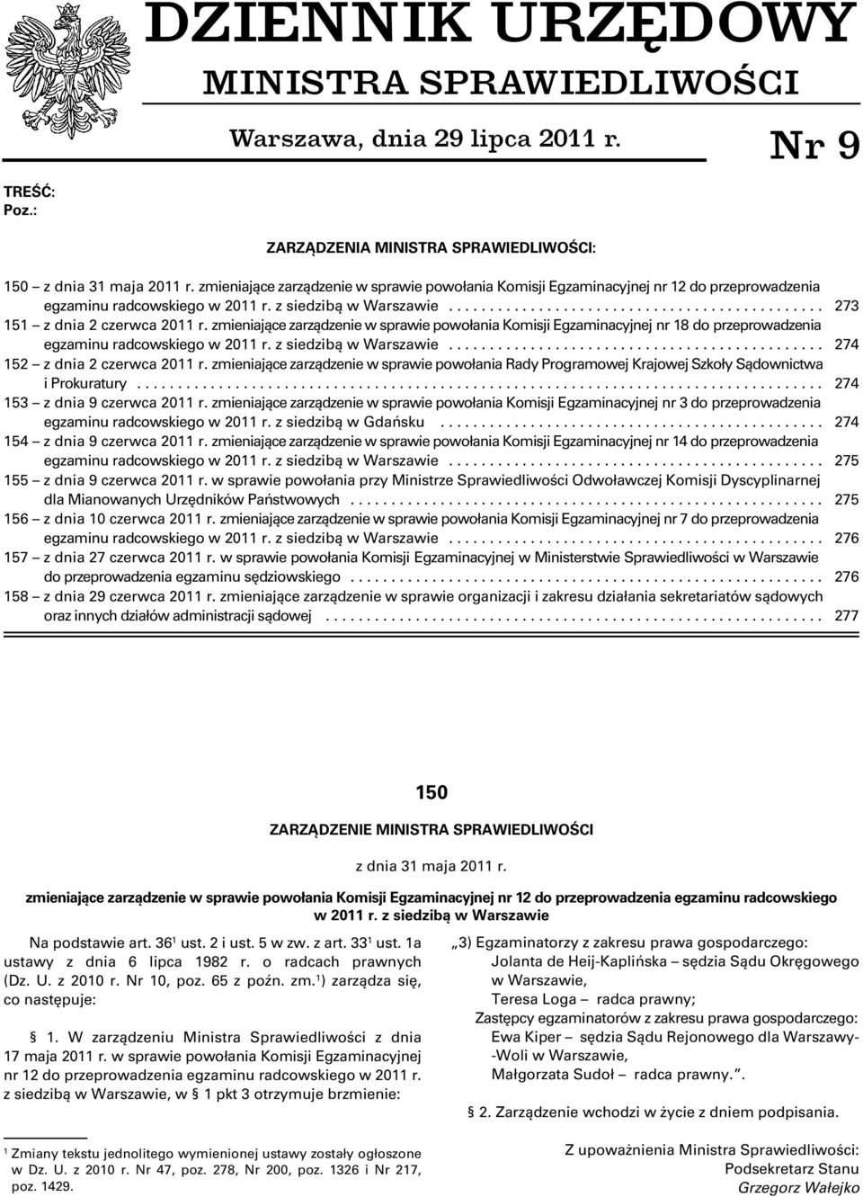 zmieniające zarządzenie w sprawie powołania Komisji Egzaminacyjnej nr 18 do przeprowadzenia egzaminu radcowskiego w 2011 r. z siedzibą w Warszawie.............................................. 274 152 z dnia 2 czerwca 2011 r.