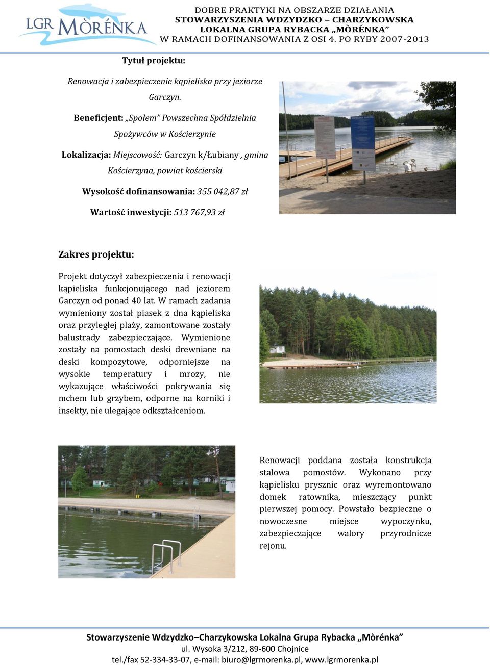 inwestycji: 513 767,93 zł Projekt dotyczył zabezpieczenia i renowacji kąpieliska funkcjonującego nad jeziorem Garczyn od ponad 40 lat.