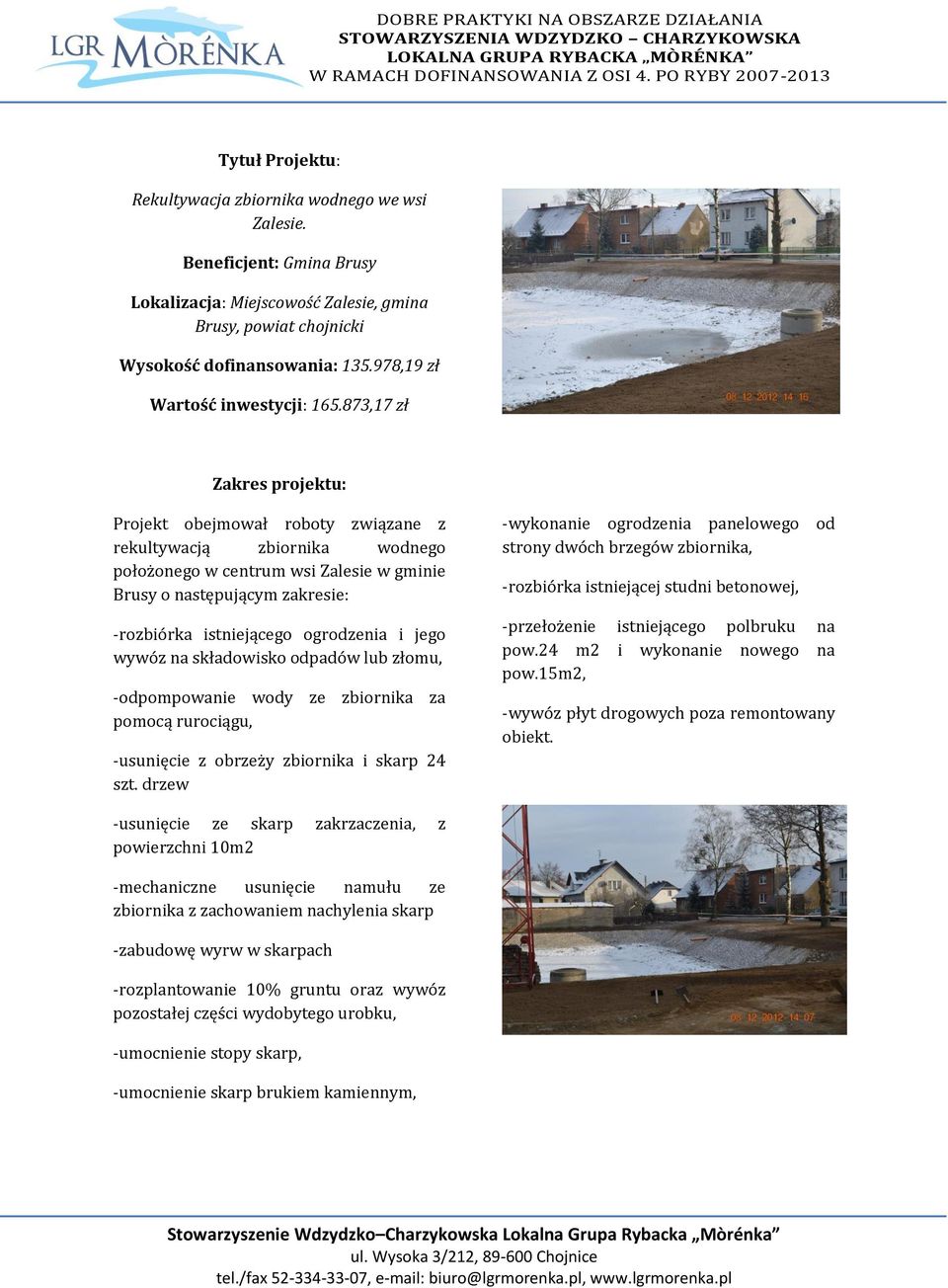 873,17 zł Projekt obejmował roboty związane z rekultywacją zbiornika wodnego położonego w centrum wsi Zalesie w gminie Brusy o następującym zakresie: -rozbiórka istniejącego ogrodzenia i jego wywóz