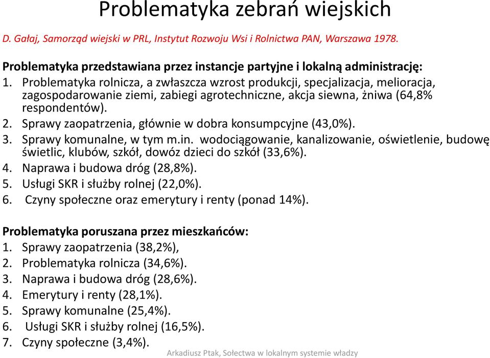 Sprawy zaopatrzenia, głównie w dobra konsumpcyjne (43,0%). 3. Sprawy komunalne, w tym m.in. wodociągowanie, kanalizowanie, oświetlenie, budowę świetlic, klubów, szkół, dowóz dzieci do szkół (33,6%).