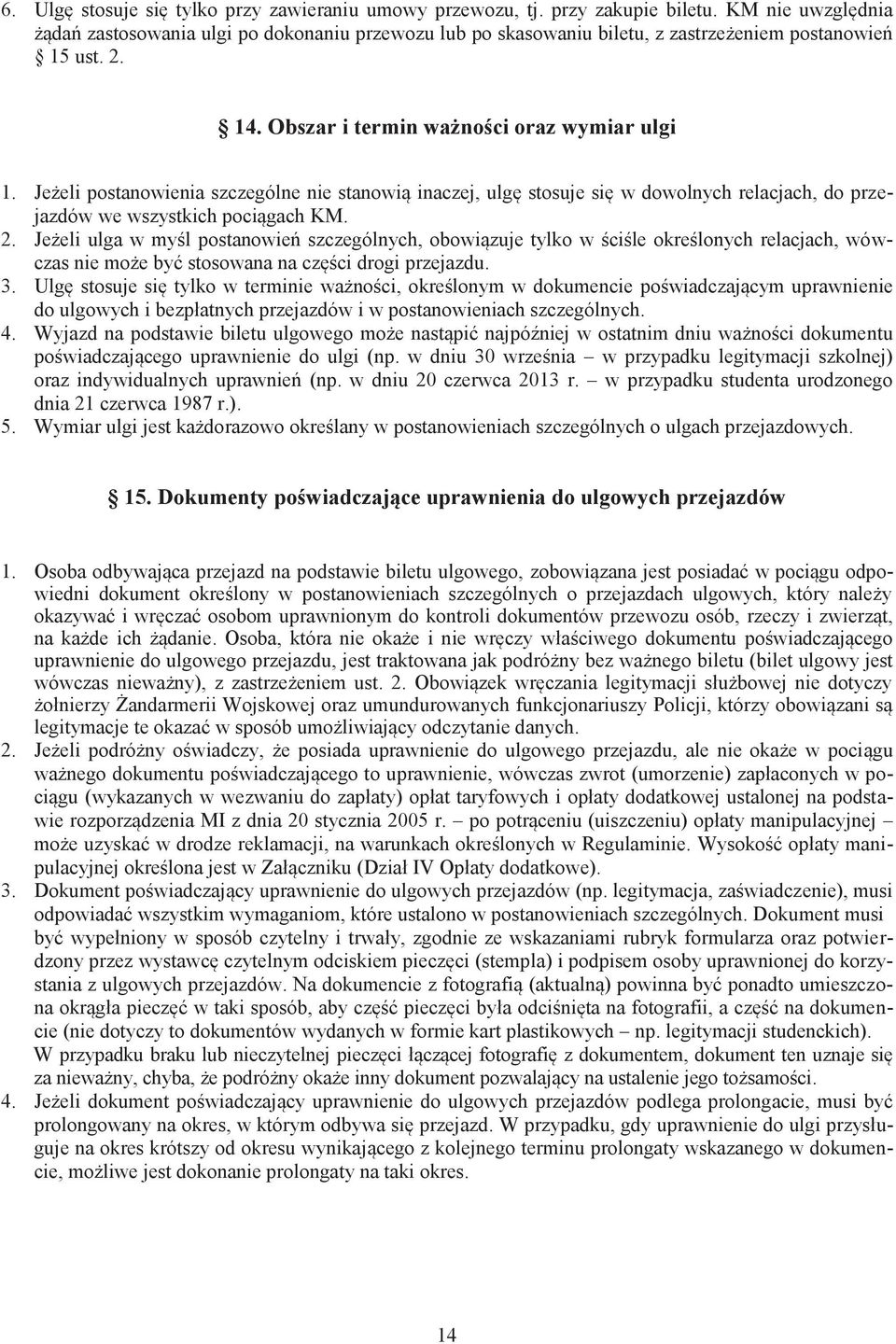 Jeżeli postanowienia szczególne nie stanowią inaczej, ulgę stosuje się w dowolnych relacjach, do przejazdów we wszystkich pociągach KM. 2.