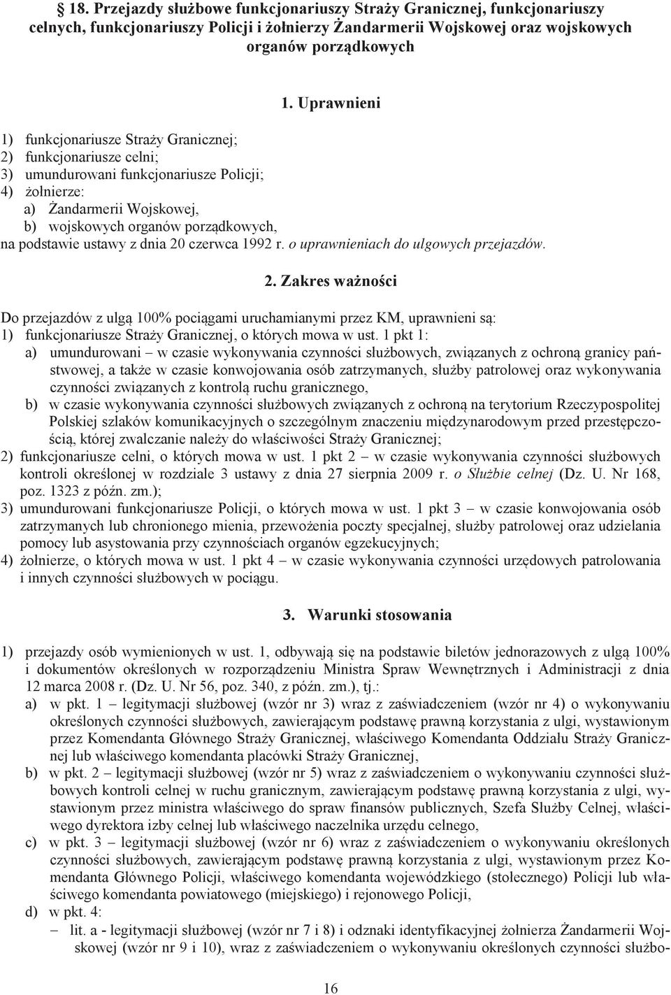 podstawie ustawy z dnia 20 czerwca 1992 r. o uprawnieniach do ulgowych przejazdów. 2. Zakres ważności Do przejazdów z ulgą 100% pociągami uruchamianymi przez KM, uprawnieni są: 1) funkcjonariusze Straży Granicznej, o których mowa w ust.