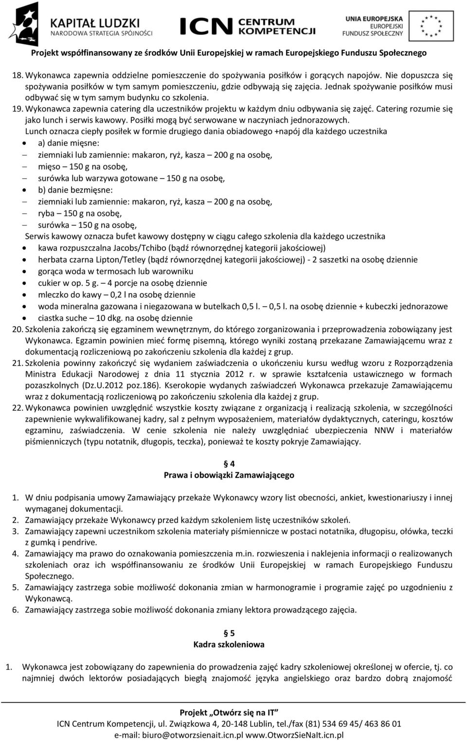 Catering rozumie się jako lunch i serwis kawowy. Posiłki mogą być serwowane w naczyniach jednorazowych.