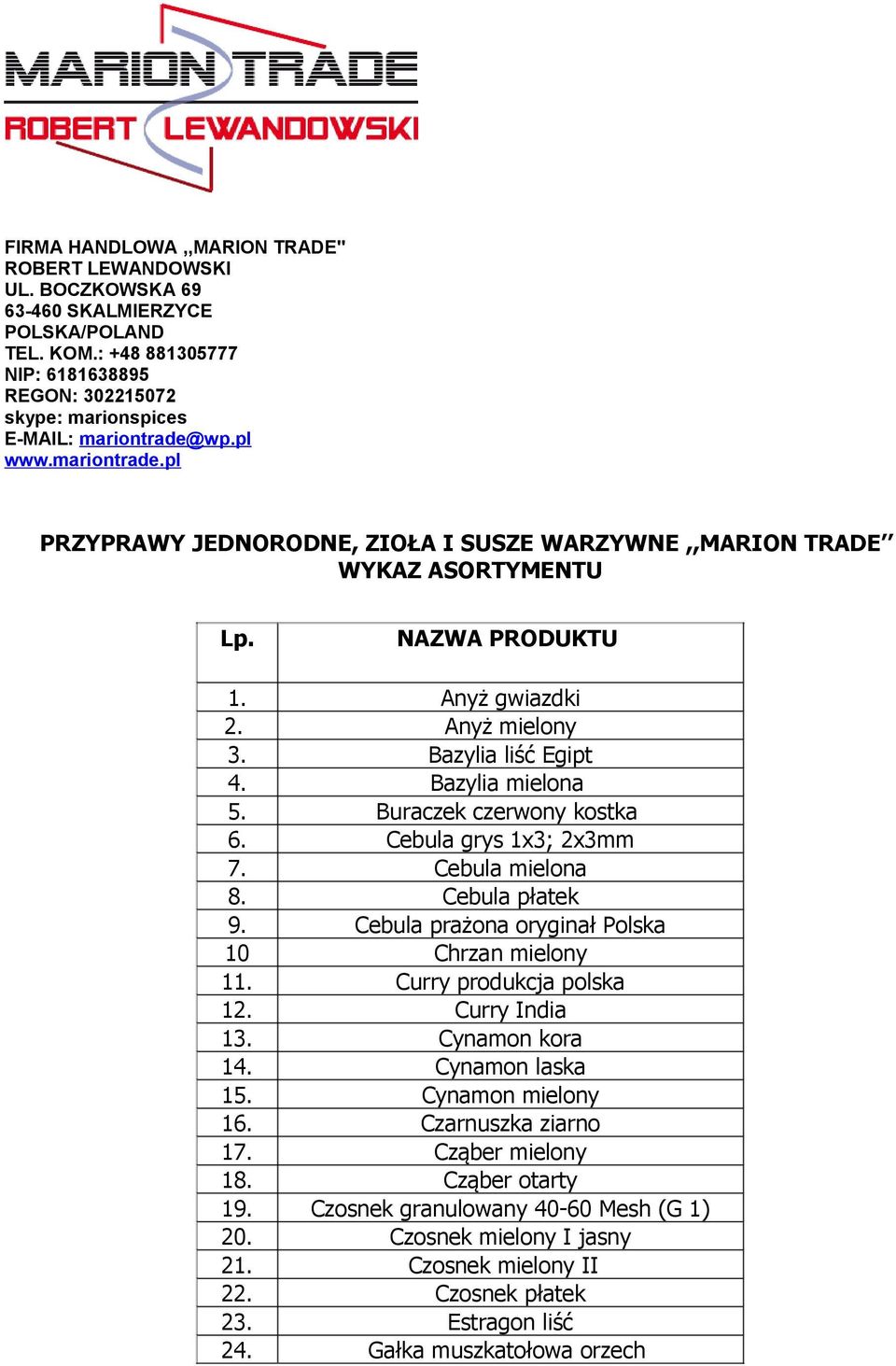 NAZWA PRODUKTU 1. Anyż gwiazdki 2. Anyż mielony 3. Bazylia liść Egipt 4. Bazylia mielona 5. Buraczek czerwony kostka 6. Cebula grys 1x3; 2x3mm 7. Cebula mielona 8. Cebula płatek 9.