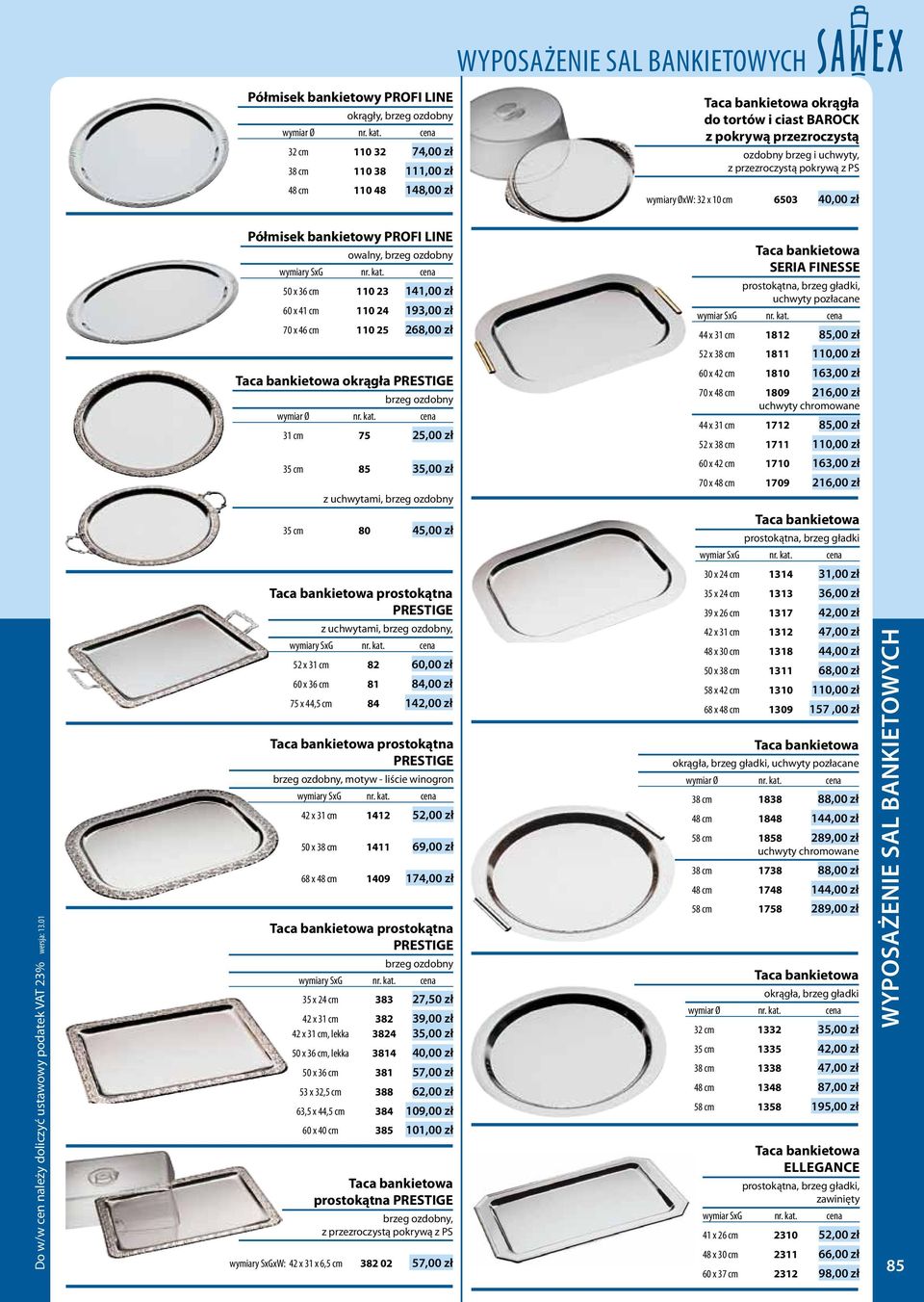x 41 cm 110 24 193,00 zł 70 x 46 cm 110 25 268,00 zł Taca bankietowa okrągła PRESTIGE brzeg ozdobny 31 cm 75 25,00 zł 35 cm 85 35,00 zł z uchwytami, brzeg ozdobny 35 cm 80 45,00 zł Taca bankietowa