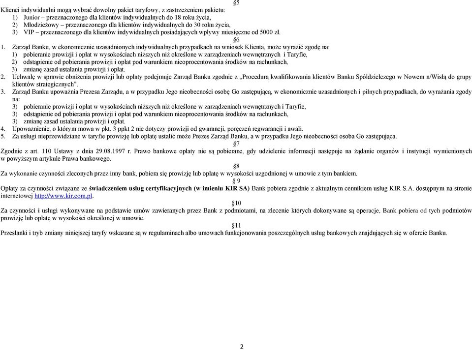 Zarząd Banku, w ekonomicznie uzasadnionych indywidualnych przypadkach na wniosek Klienta, może wyrazić zgodę na: 1) pobieranie prowizji i opłat w wysokościach niższych niż określone w zarządzeniach