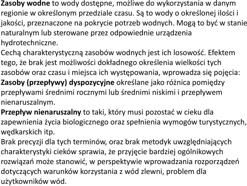 Efektem tego, że brak jest możliwości dokładnego określenia wielkości tych zasobów oraz czasu i miejsca ich występowania, wprowadza się pojęcia: Zasoby (przepływy) dyspozycyjne określane jako różnica