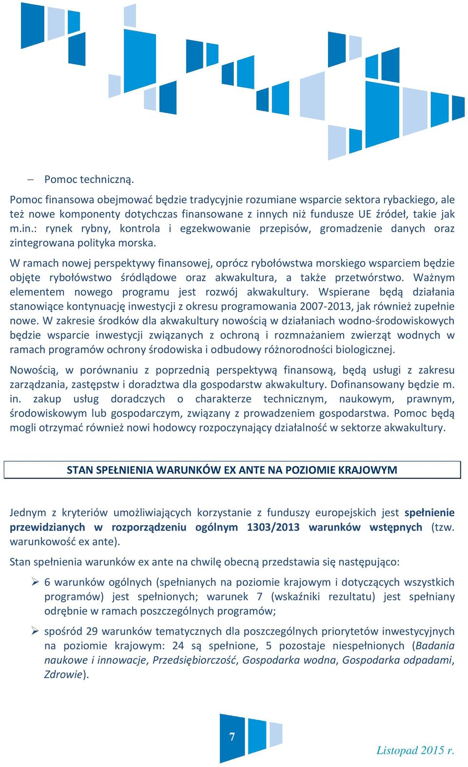 Ważnym elementem nowego programu jest rozwój akwakultury. Wspierane będą działania stanowiące kontynuację inwestycji z okresu programowania 2007-2013, jak również zupełnie nowe.