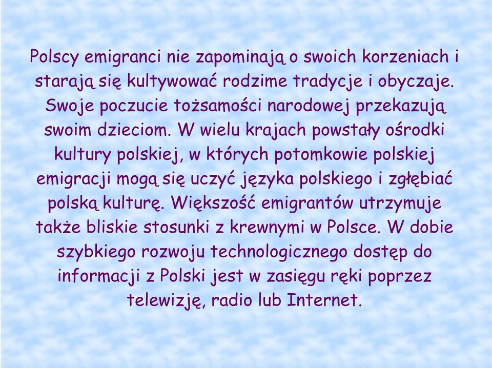 W wielu krajach powstały ośrodki kultury polskiej, w których potomkowie polskiej emigracji mogą się uczyć języka polskiego i