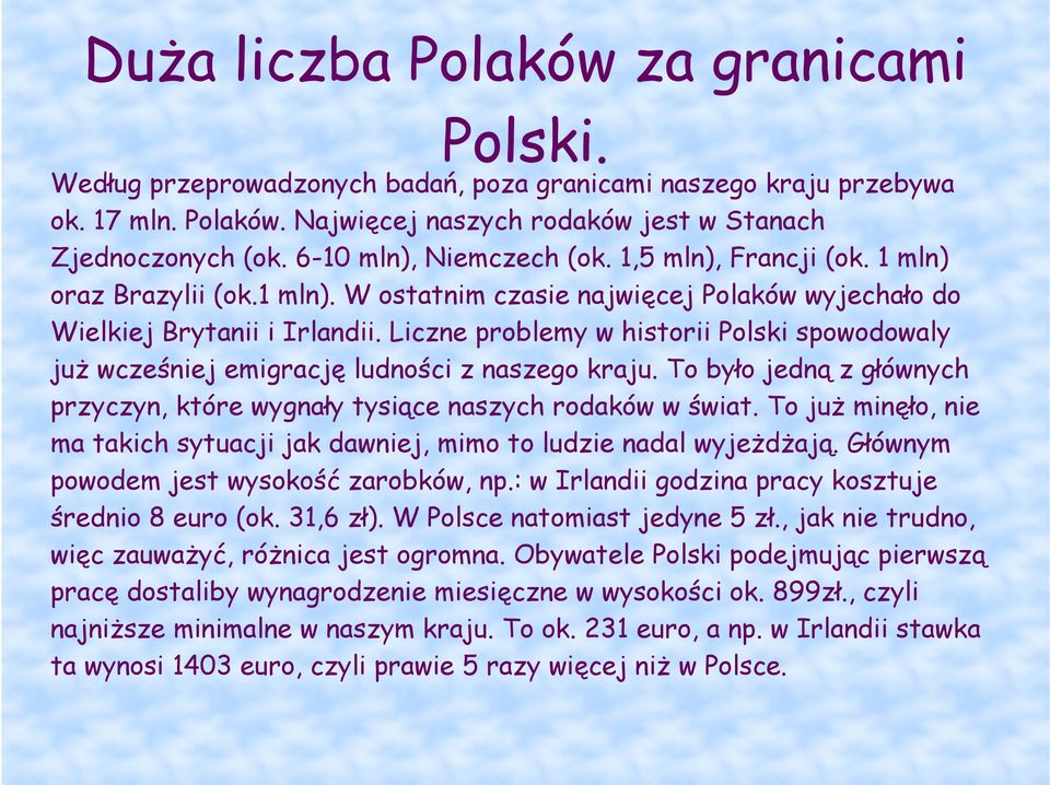 Liczne problemy w historii Polski spowodowaly juŝ wcześniej emigrację ludności z naszego kraju. To było jedną z głównych przyczyn, które wygnały tysiące naszych rodaków w świat.