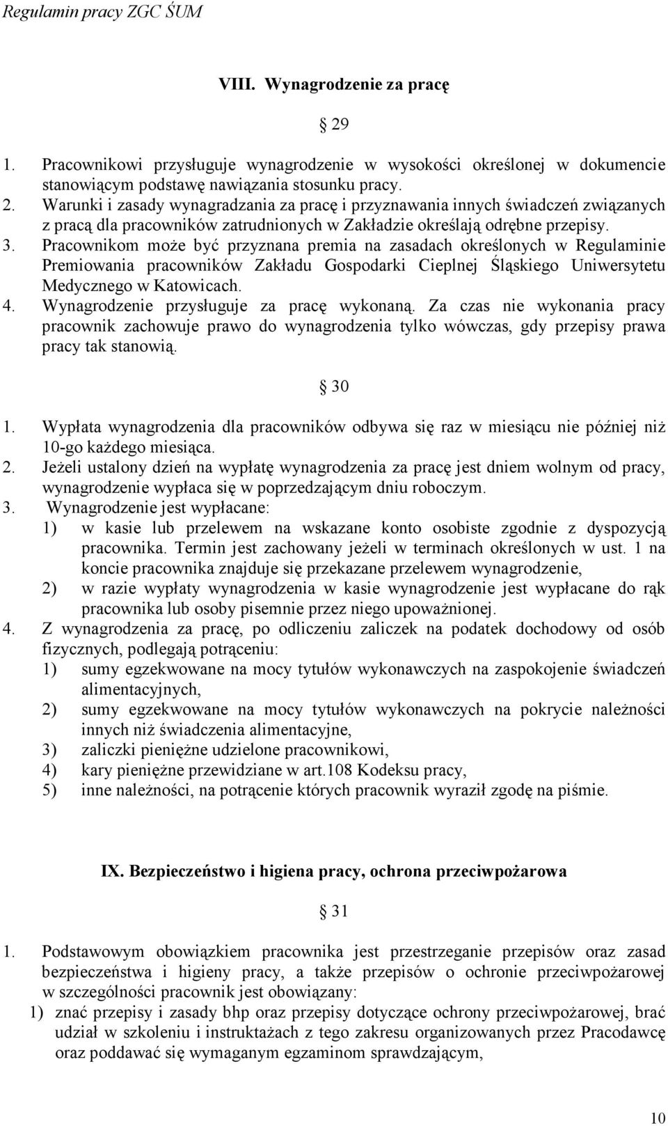 Wynagrodzenie przysługuje za pracę wykonaną. Za czas nie wykonania pracy pracownik zachowuje prawo do wynagrodzenia tylko wówczas, gdy przepisy prawa pracy tak stanowią. 30 1.