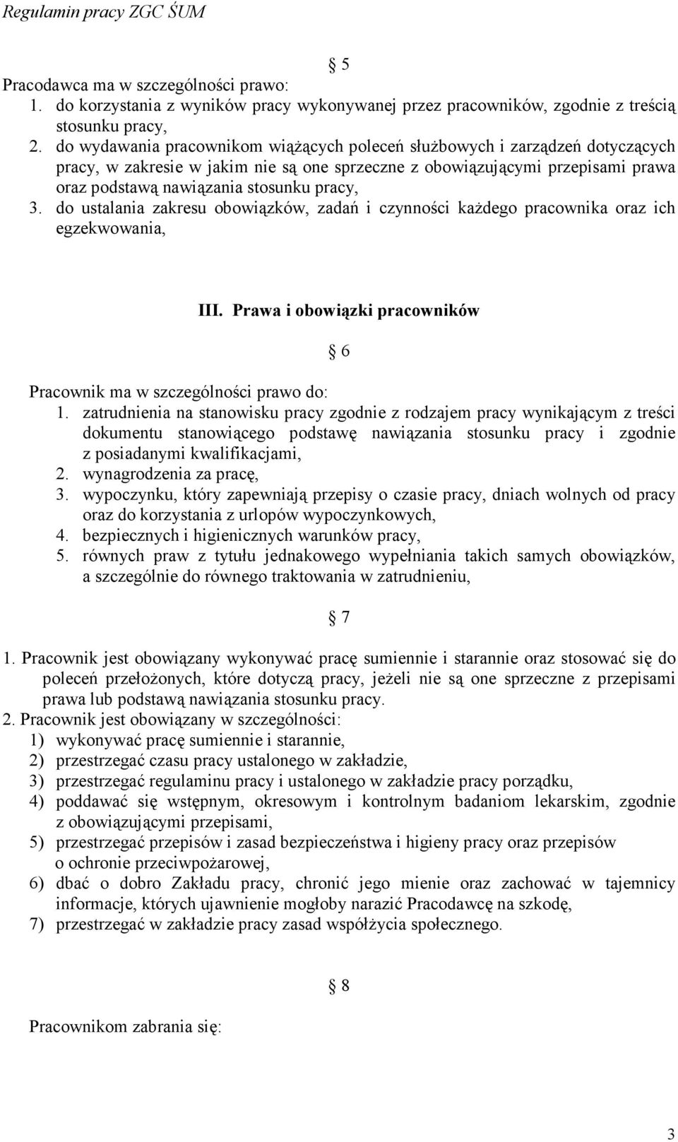 3. do ustalania zakresu obowiązków, zadań i czynności kaŝdego pracownika oraz ich egzekwowania, III. Prawa i obowiązki pracowników 6 Pracownik ma w szczególności prawo do: 1.